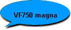 VF750 magna